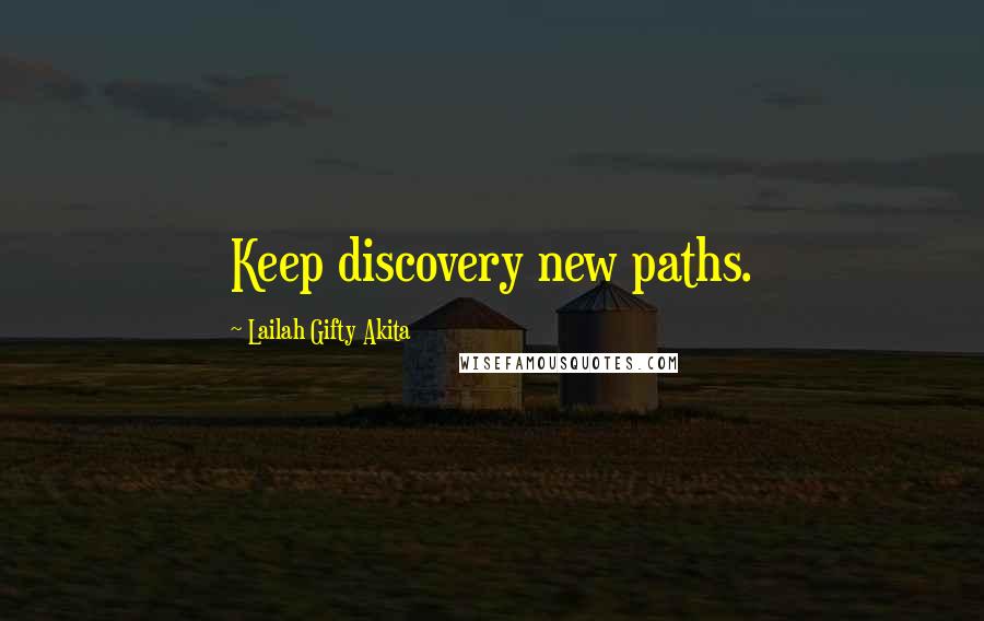 Lailah Gifty Akita Quotes: Keep discovery new paths.