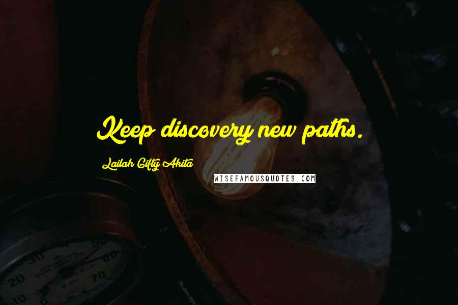 Lailah Gifty Akita Quotes: Keep discovery new paths.