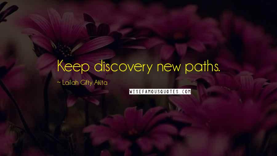 Lailah Gifty Akita Quotes: Keep discovery new paths.