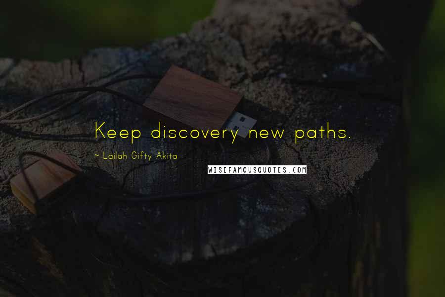 Lailah Gifty Akita Quotes: Keep discovery new paths.