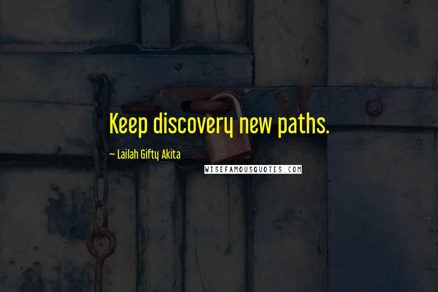 Lailah Gifty Akita Quotes: Keep discovery new paths.