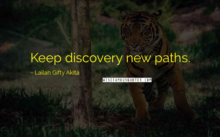Lailah Gifty Akita Quotes: Keep discovery new paths.