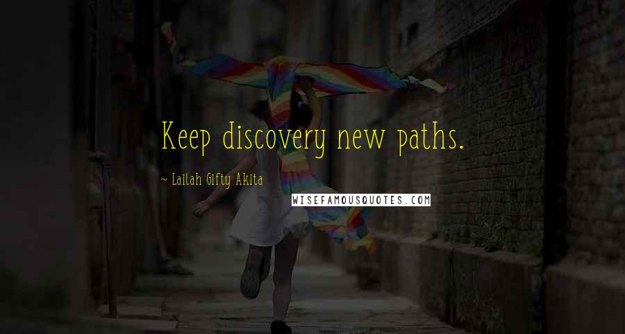 Lailah Gifty Akita Quotes: Keep discovery new paths.