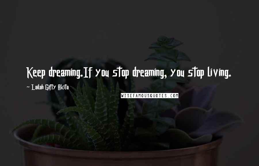 Lailah Gifty Akita Quotes: Keep dreaming.If you stop dreaming, you stop living.