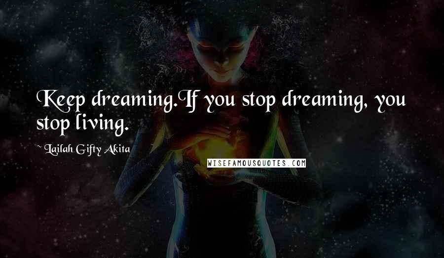 Lailah Gifty Akita Quotes: Keep dreaming.If you stop dreaming, you stop living.