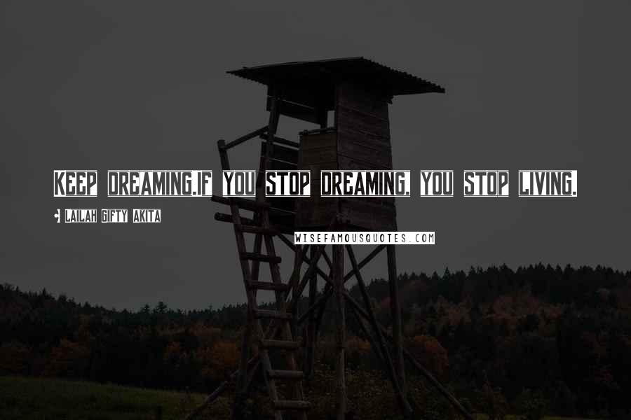 Lailah Gifty Akita Quotes: Keep dreaming.If you stop dreaming, you stop living.