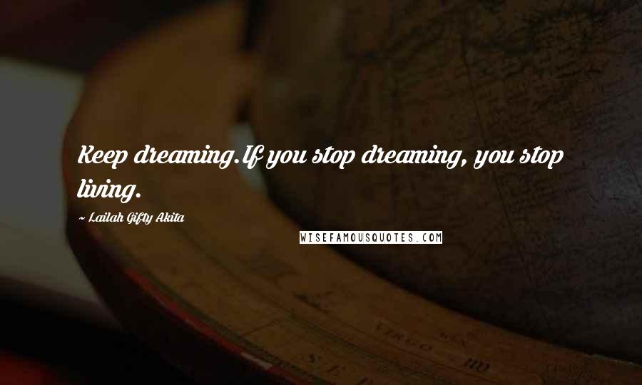 Lailah Gifty Akita Quotes: Keep dreaming.If you stop dreaming, you stop living.