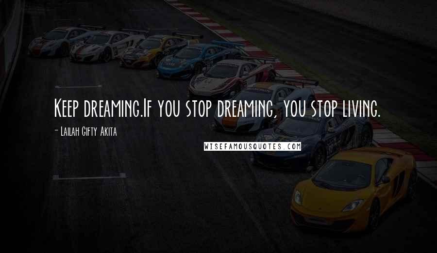 Lailah Gifty Akita Quotes: Keep dreaming.If you stop dreaming, you stop living.