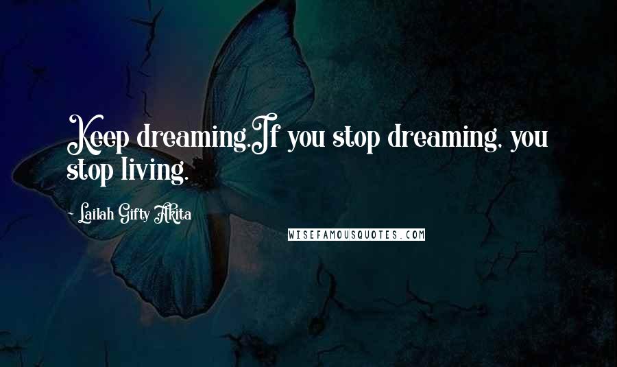 Lailah Gifty Akita Quotes: Keep dreaming.If you stop dreaming, you stop living.