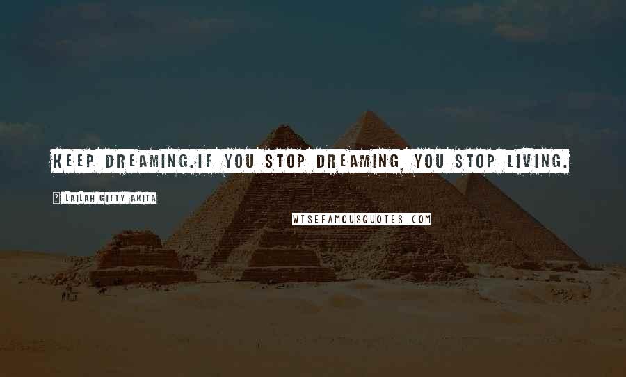 Lailah Gifty Akita Quotes: Keep dreaming.If you stop dreaming, you stop living.