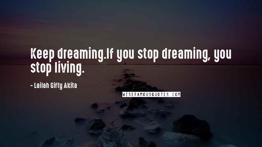 Lailah Gifty Akita Quotes: Keep dreaming.If you stop dreaming, you stop living.