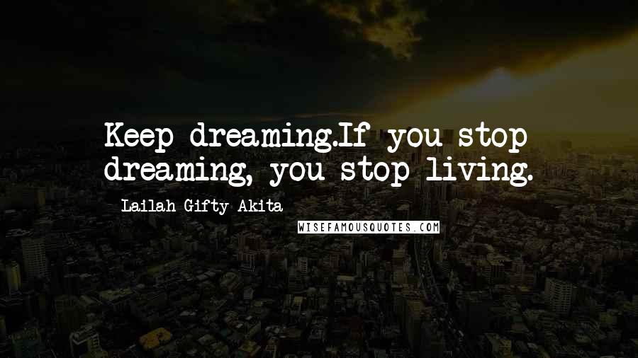 Lailah Gifty Akita Quotes: Keep dreaming.If you stop dreaming, you stop living.