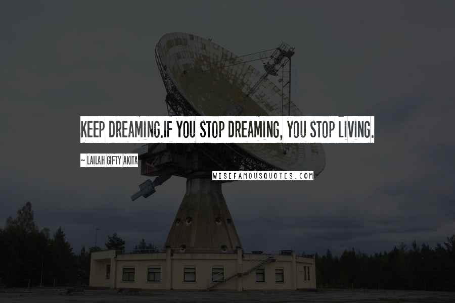 Lailah Gifty Akita Quotes: Keep dreaming.If you stop dreaming, you stop living.