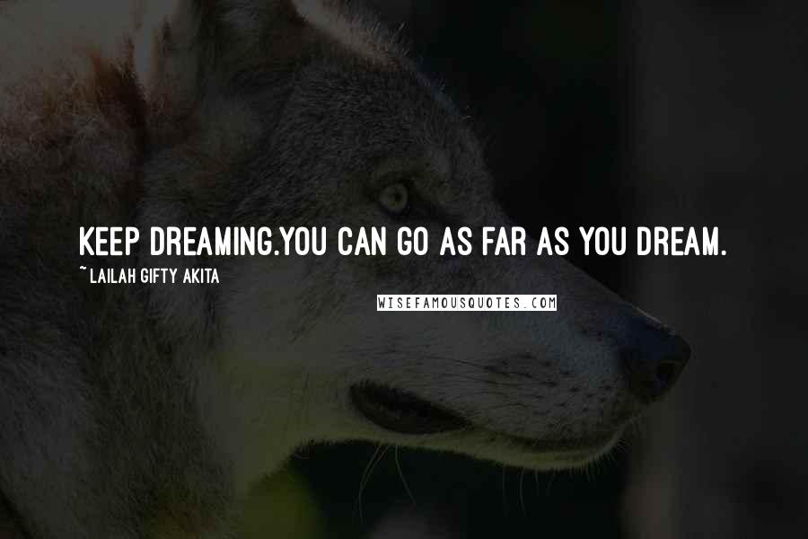 Lailah Gifty Akita Quotes: Keep dreaming.You can go as far as you dream.