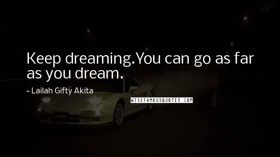 Lailah Gifty Akita Quotes: Keep dreaming.You can go as far as you dream.