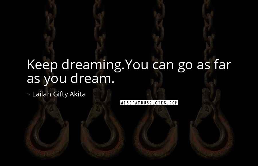 Lailah Gifty Akita Quotes: Keep dreaming.You can go as far as you dream.