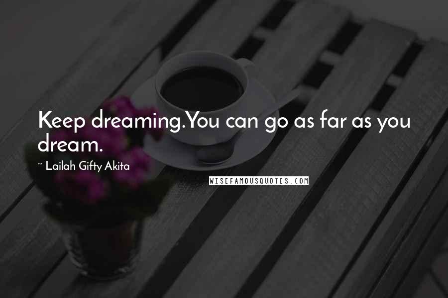 Lailah Gifty Akita Quotes: Keep dreaming.You can go as far as you dream.