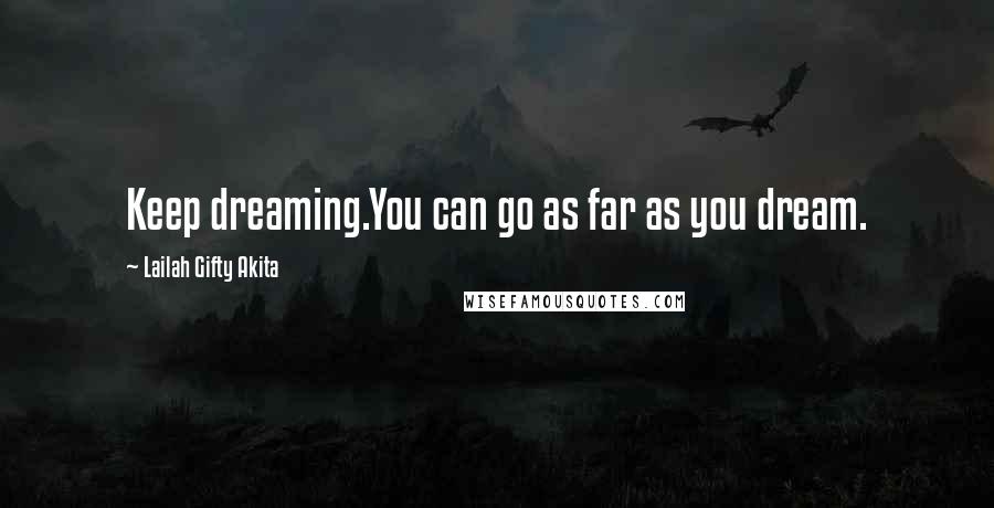 Lailah Gifty Akita Quotes: Keep dreaming.You can go as far as you dream.