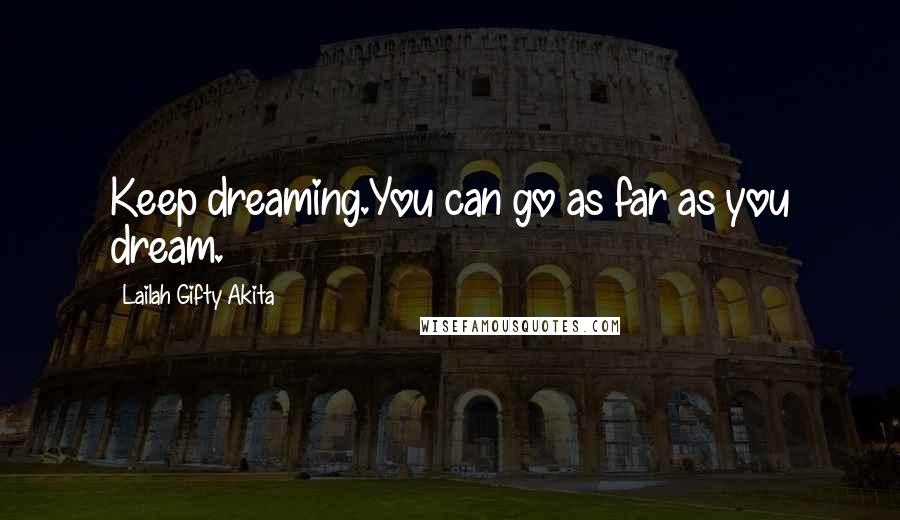 Lailah Gifty Akita Quotes: Keep dreaming.You can go as far as you dream.