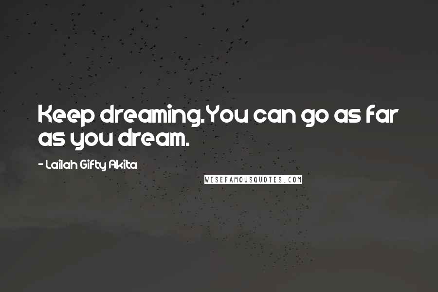 Lailah Gifty Akita Quotes: Keep dreaming.You can go as far as you dream.