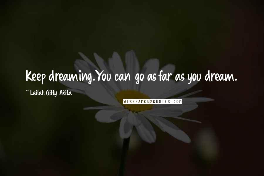 Lailah Gifty Akita Quotes: Keep dreaming.You can go as far as you dream.