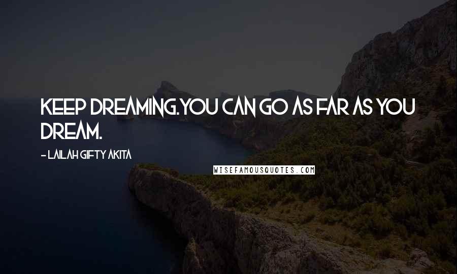 Lailah Gifty Akita Quotes: Keep dreaming.You can go as far as you dream.