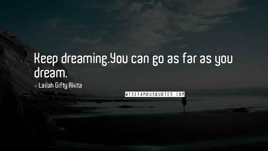 Lailah Gifty Akita Quotes: Keep dreaming.You can go as far as you dream.