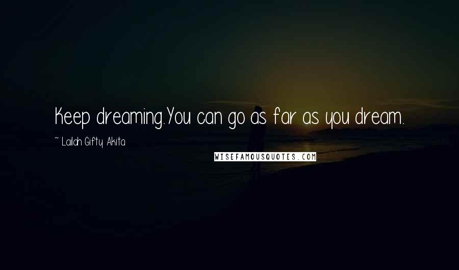 Lailah Gifty Akita Quotes: Keep dreaming.You can go as far as you dream.