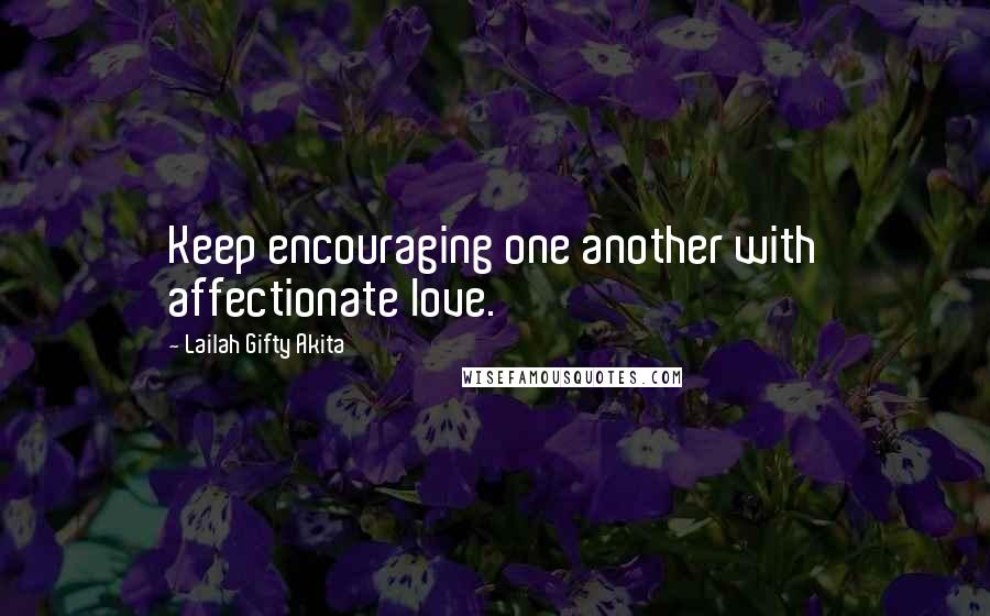 Lailah Gifty Akita Quotes: Keep encouraging one another with affectionate love.