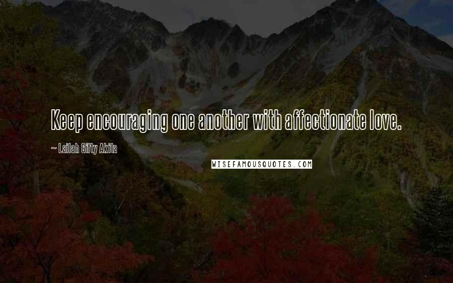 Lailah Gifty Akita Quotes: Keep encouraging one another with affectionate love.