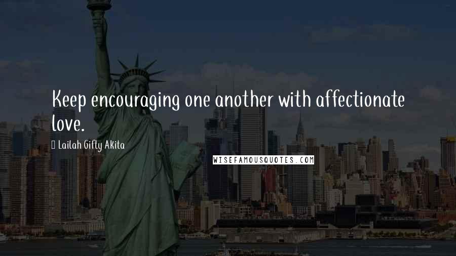 Lailah Gifty Akita Quotes: Keep encouraging one another with affectionate love.