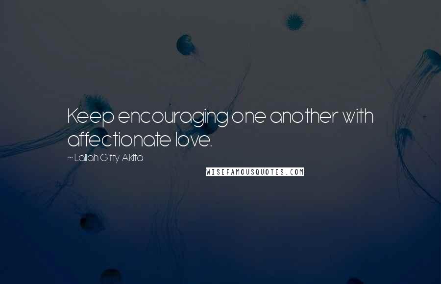 Lailah Gifty Akita Quotes: Keep encouraging one another with affectionate love.