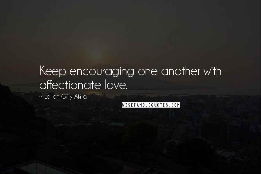 Lailah Gifty Akita Quotes: Keep encouraging one another with affectionate love.