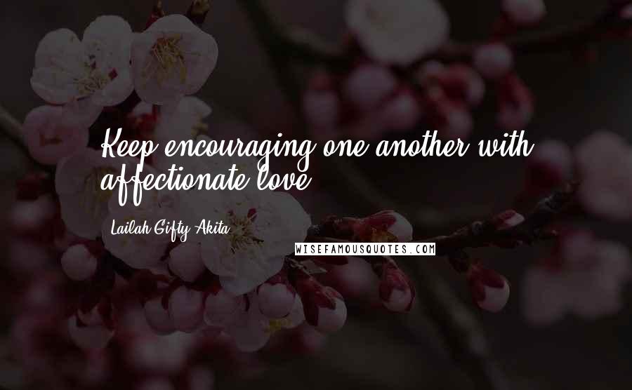 Lailah Gifty Akita Quotes: Keep encouraging one another with affectionate love.