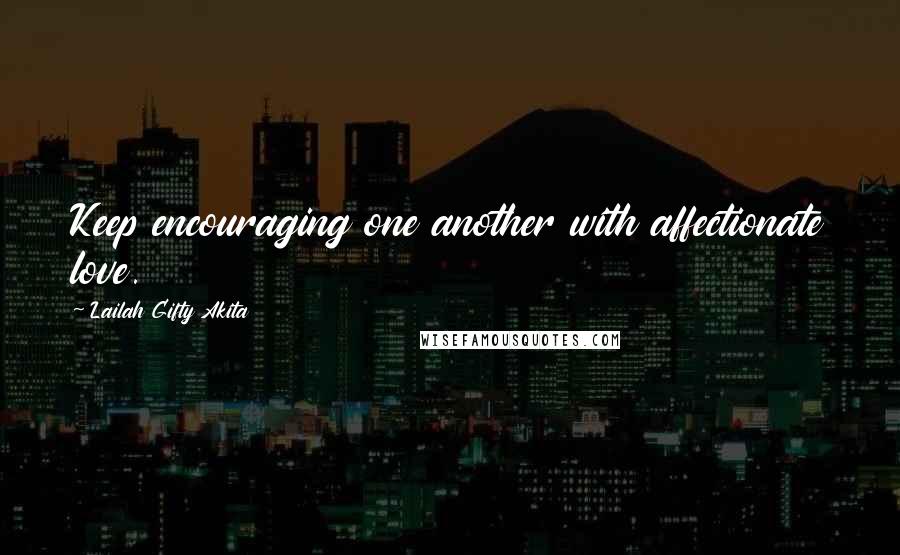 Lailah Gifty Akita Quotes: Keep encouraging one another with affectionate love.