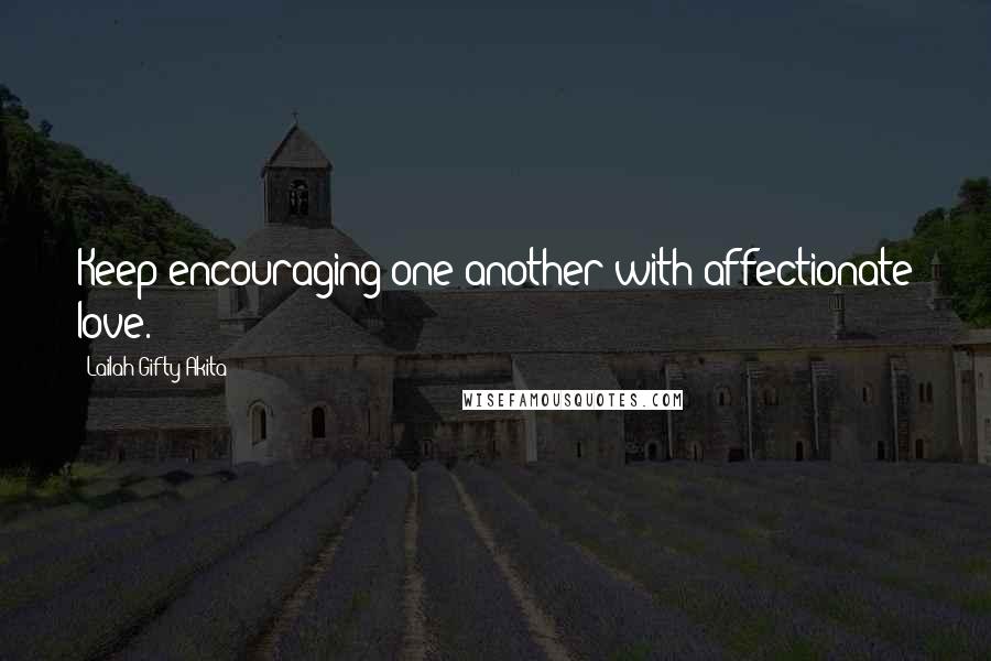 Lailah Gifty Akita Quotes: Keep encouraging one another with affectionate love.