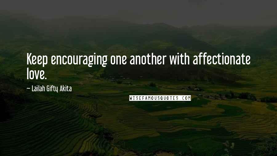 Lailah Gifty Akita Quotes: Keep encouraging one another with affectionate love.