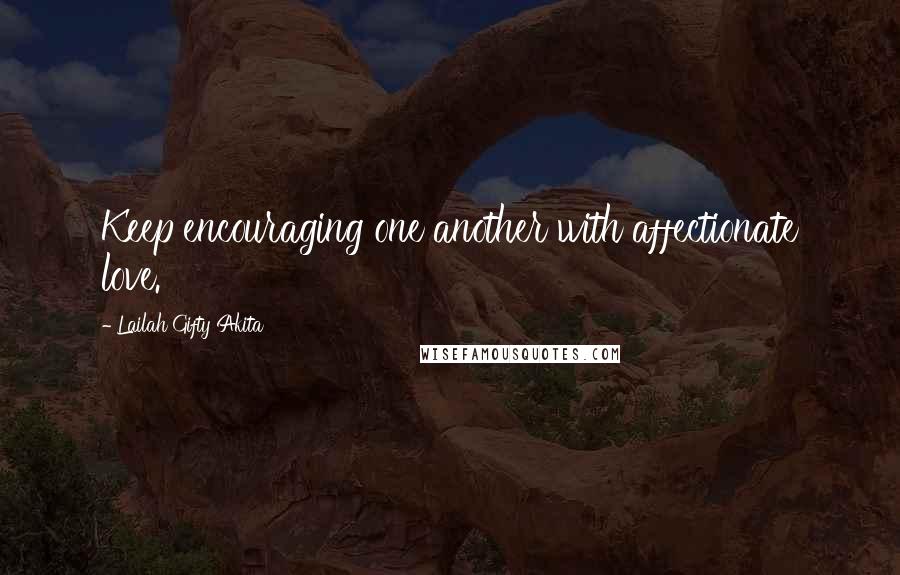 Lailah Gifty Akita Quotes: Keep encouraging one another with affectionate love.