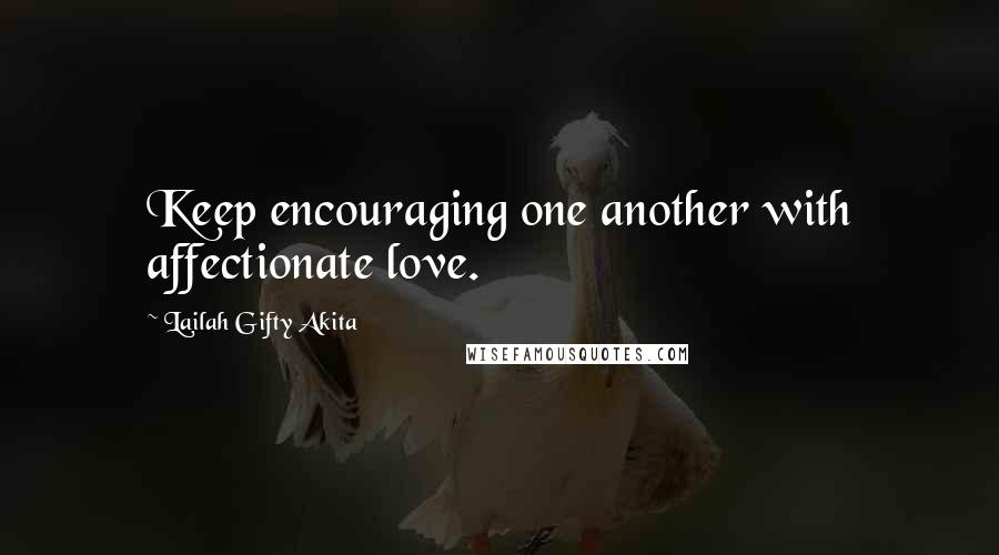 Lailah Gifty Akita Quotes: Keep encouraging one another with affectionate love.