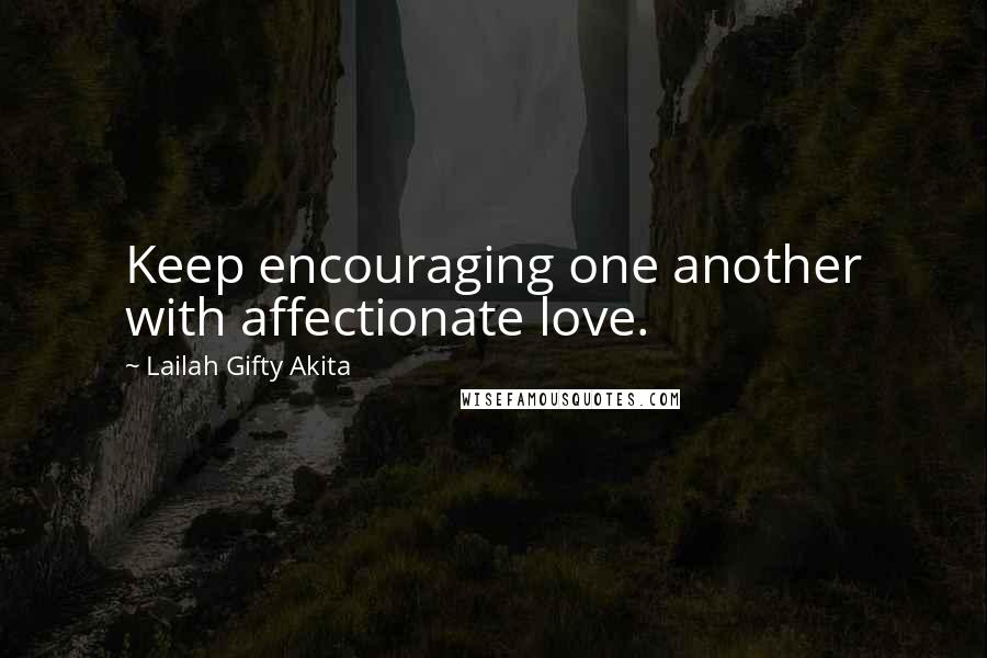 Lailah Gifty Akita Quotes: Keep encouraging one another with affectionate love.