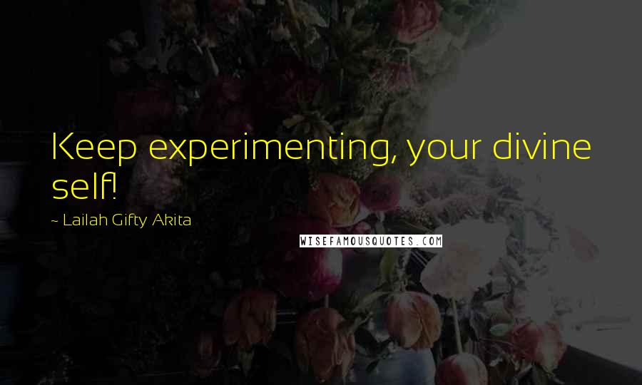 Lailah Gifty Akita Quotes: Keep experimenting, your divine self!