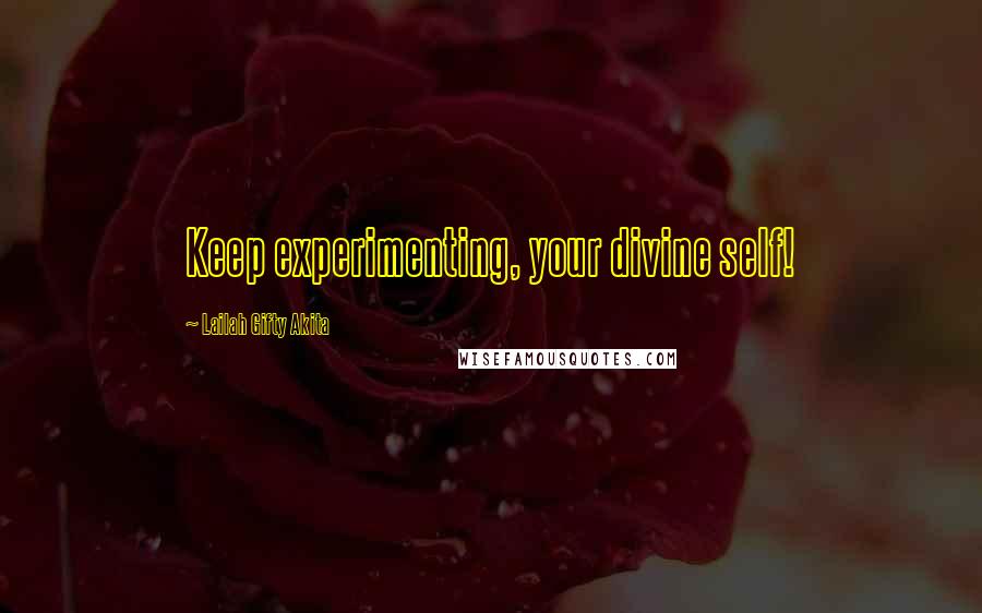 Lailah Gifty Akita Quotes: Keep experimenting, your divine self!