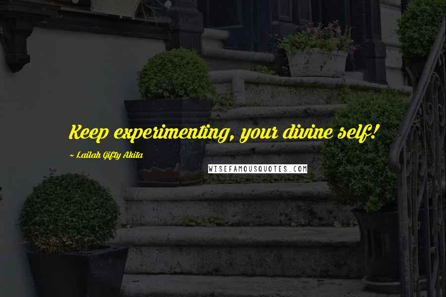 Lailah Gifty Akita Quotes: Keep experimenting, your divine self!