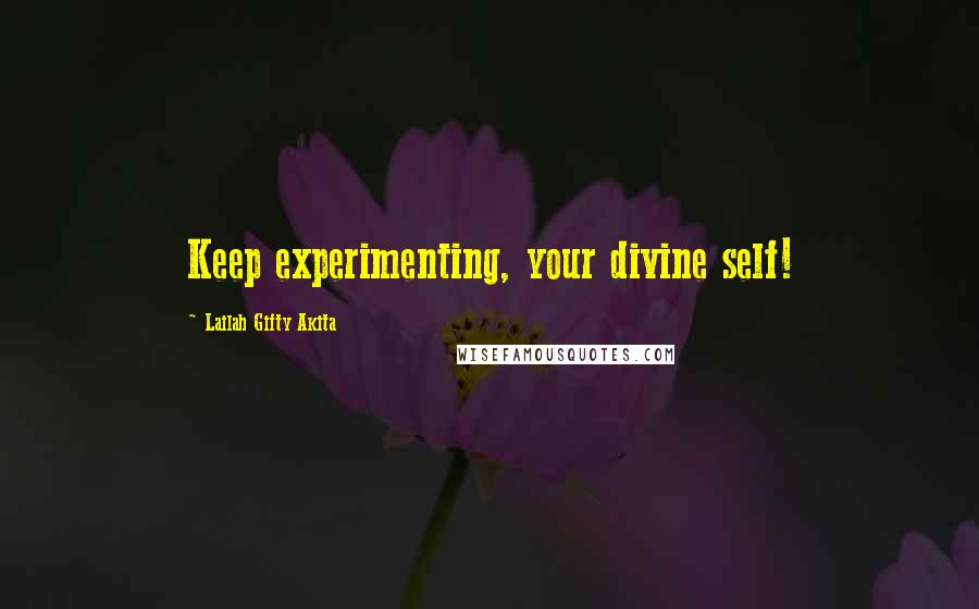 Lailah Gifty Akita Quotes: Keep experimenting, your divine self!