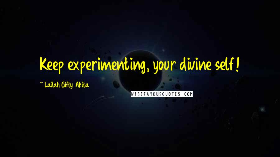 Lailah Gifty Akita Quotes: Keep experimenting, your divine self!
