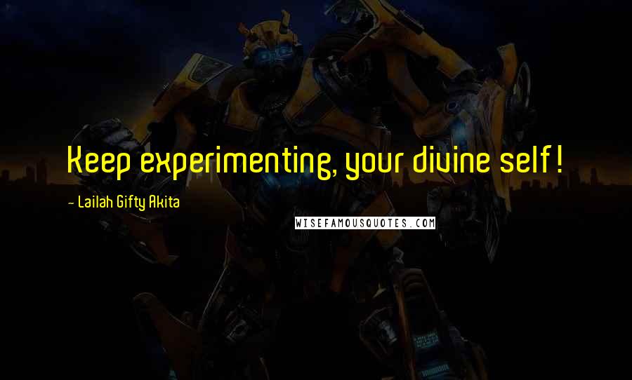 Lailah Gifty Akita Quotes: Keep experimenting, your divine self!