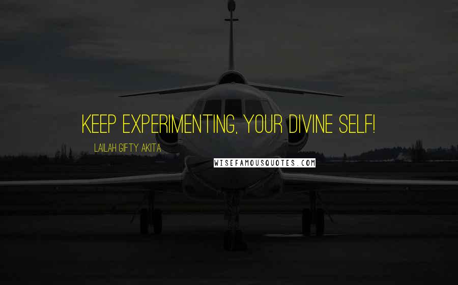 Lailah Gifty Akita Quotes: Keep experimenting, your divine self!