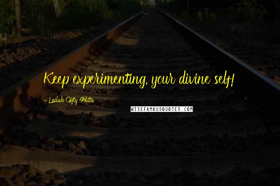 Lailah Gifty Akita Quotes: Keep experimenting, your divine self!