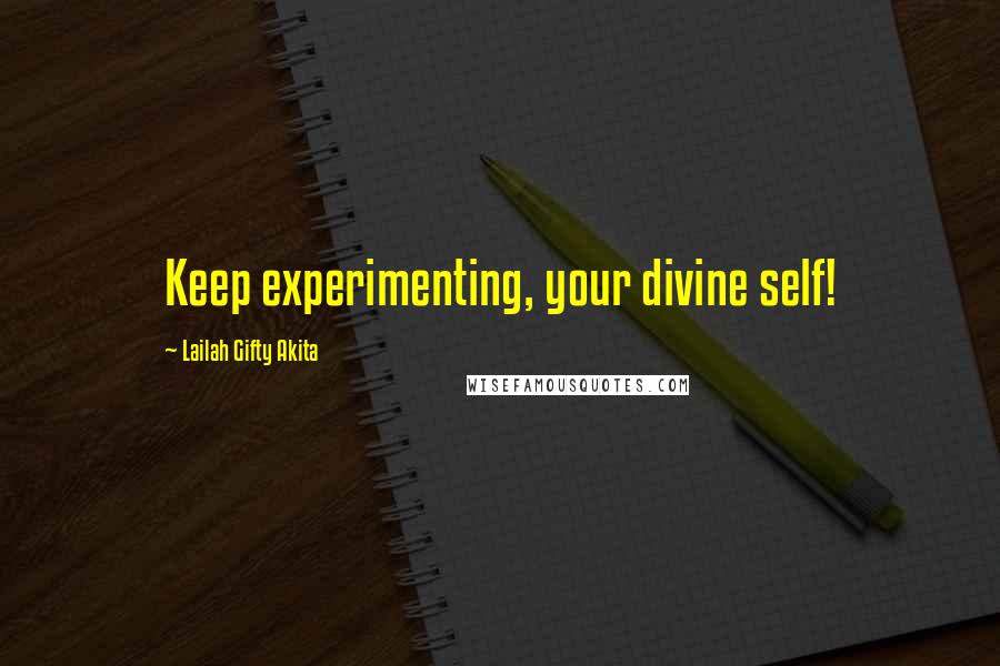 Lailah Gifty Akita Quotes: Keep experimenting, your divine self!