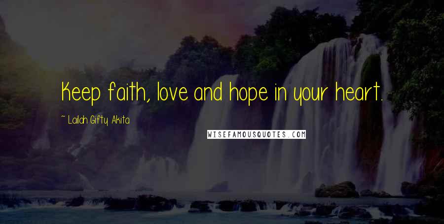 Lailah Gifty Akita Quotes: Keep faith, love and hope in your heart.
